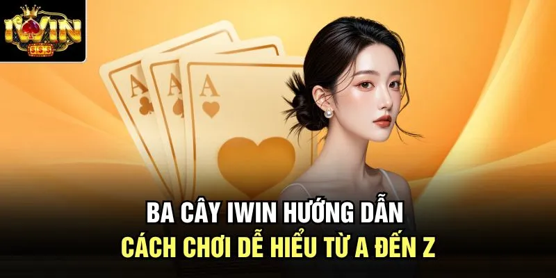Ba Cây Iwin Hướng Dẫn Cách Chơi Dễ Hiểu Từ A Đến Z