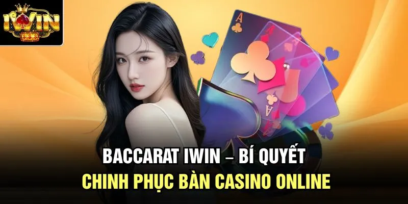 Baccarat Iwin – Bí Quyết Chinh Phục Bàn Casino Online