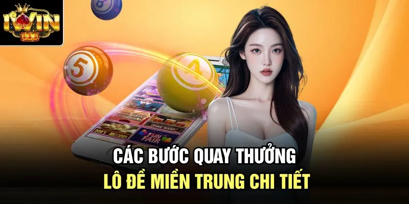 Các bước quay thưởng lô đề miền Trung chi tiết  
