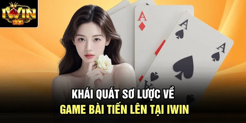 Khái quát sơ lược về game bài tiến lên tại Iwin