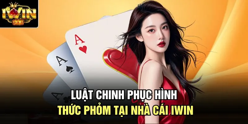 Luật chinh phục hình thức phỏm tại nhà cái Iwin