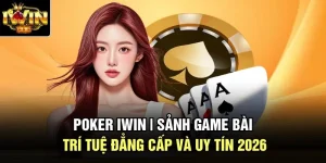 Poker Iwin | Sảnh Game Bài Trí Tuệ Đẳng Cấp Và Uy Tín 2026