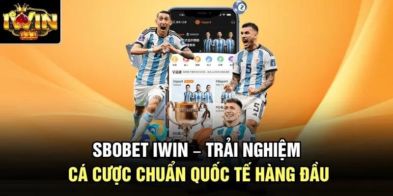 SBOBET Iwin – Trải Nghiệm Cá Cược Chuẩn Quốc Tế Hàng Đầu