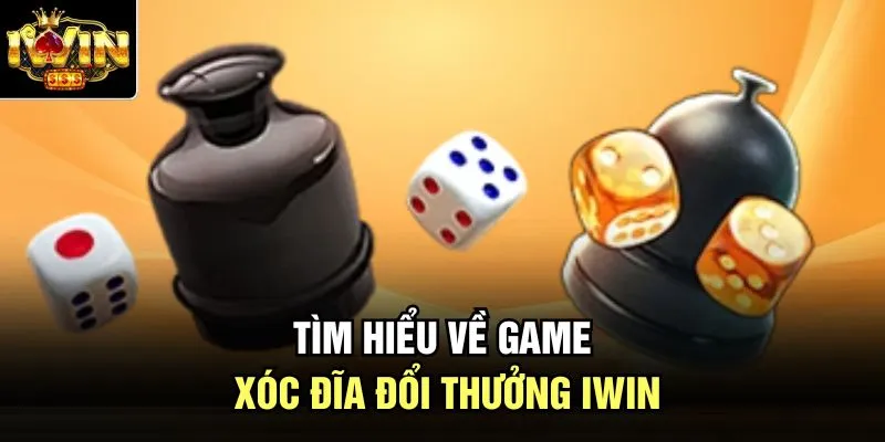 Tìm hiểu về game xóc đĩa đổi thưởng Iwin