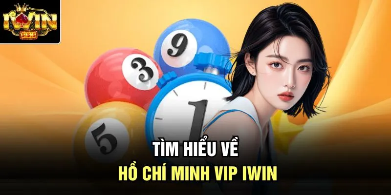 Tìm hiểu về Hồ Chí Minh Vip Iwin