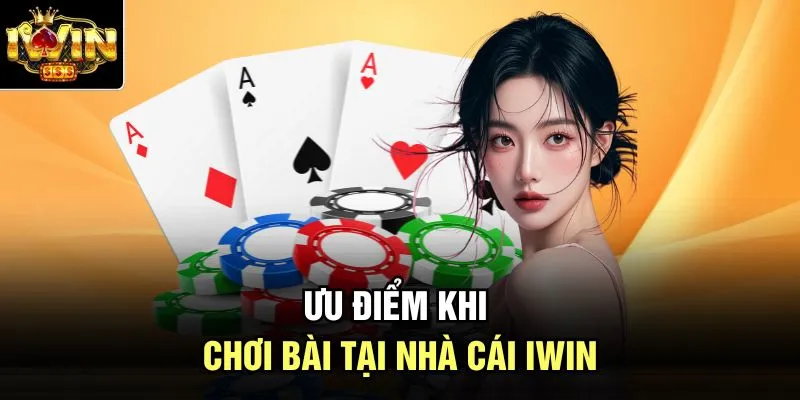 Ưu điểm khi chơi bài tại nhà cái Iwin